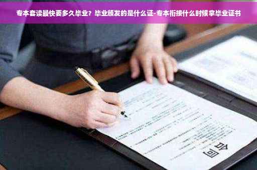 专本套读最快要多久毕业？毕业颁发的是什么证-专本衔接什么时候拿毕业证书