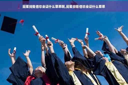 闺蜜找我借毕业证什么意思啊,闺蜜找我借毕业证什么意思