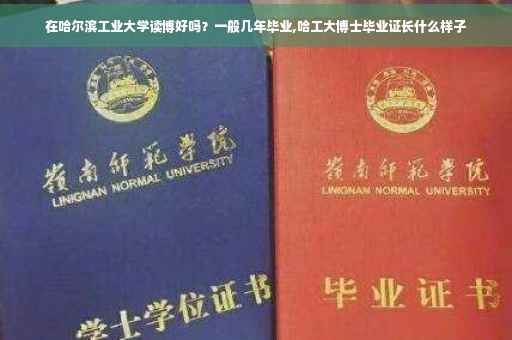 在哈尔滨工业大学读博好吗？一般几年毕业,哈工大博士毕业证长什么样子