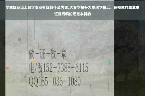 学生毕业证上包含专业名称和什么内容,大专学校升为本科学校后，在校生的毕业生证是专科的还是本科的