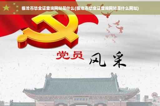临沧市毕业证查询网站是什么(临沧市毕业证查询网站是什么网址)