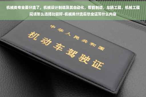 机械类专业要分流了，机械设计制造及其自动化，智能制造，车辆工程，机械工程间该怎么选择比较好-机械类分流后毕业证写什么内容