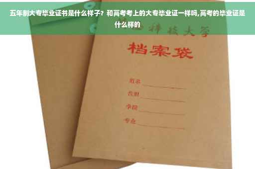 五年制大专毕业证书是什么样子？和高考考上的大专毕业证一样吗,高考的毕业证是什么样的