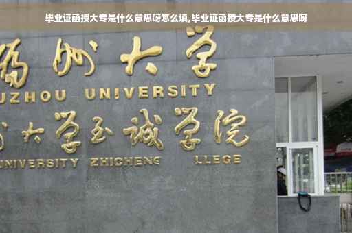 毕业证函授大专是什么意思呀怎么填,毕业证函授大专是什么意思呀