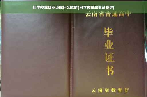 回学校拿毕业证拿什么吃的(回学校拿毕业证找谁)