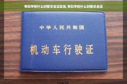 专科学校什么时候毕业证发放,专科学校什么时候毕业证