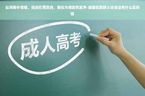 吐尽胸中苦楚，控诉巴育政府，英拉为啥突然发声-泰国在职硕士毕业证有什么区别啊