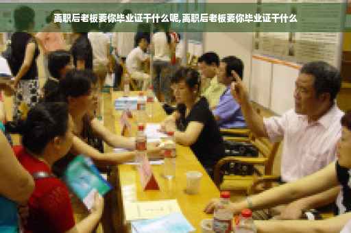 离职后老板要你毕业证干什么呢,离职后老板要你毕业证干什么