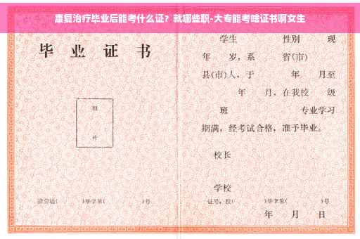 康复治疗毕业后能考什么证？就哪些职-大专能考啥证书啊女生