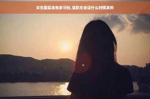 女生狠起来有多可怕,宝职毕业证什么时候发的