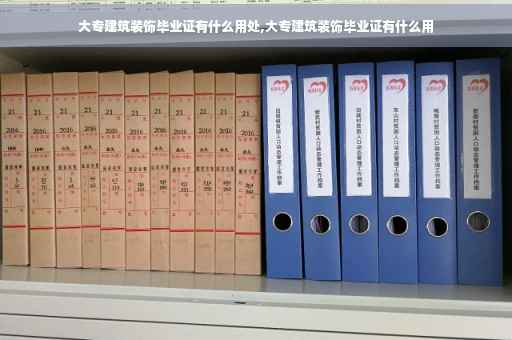 大专建筑装饰毕业证有什么用处,大专建筑装饰毕业证有什么用