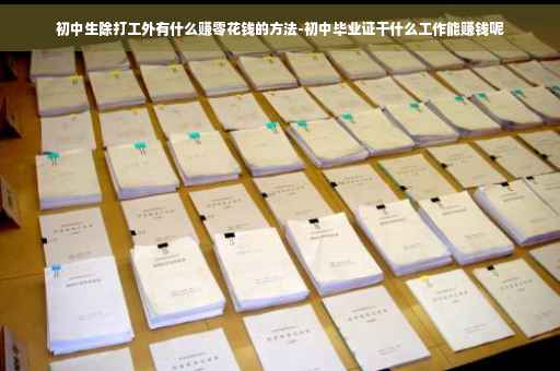 初中生除打工外有什么赚零花钱的方法-初中毕业证干什么工作能赚钱呢