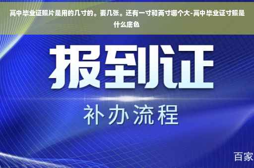 高中毕业证照片是用的几寸的。要几张。还有一寸和两寸哪个大-高中毕业证寸照是什么底色