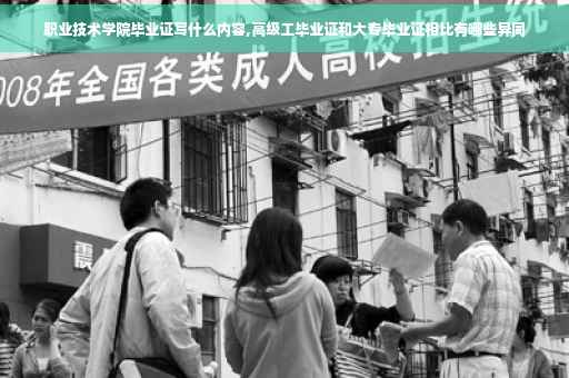 职业技术学院毕业证写什么内容,高级工毕业证和大专毕业证相比有哪些异同
