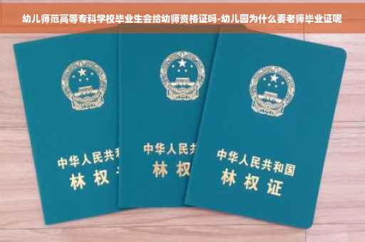 幼儿师范高等专科学校毕业生会给幼师资格证吗-幼儿园为什么要老师毕业证呢 幼儿师范高等专科学校毕业生会给幼师资格证吗-幼儿园为什么要老师毕业证呢
