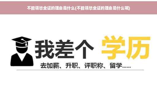 不能领毕业证的理由是什么(不能领毕业证的理由是什么呢)