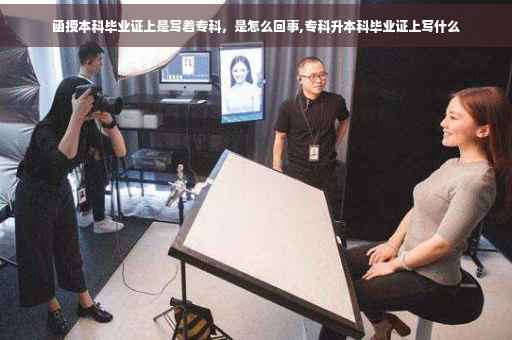 函授本科毕业证上是写着专科,是怎么回事,专科升本科毕业证上写什么 函授本科毕业证上是写着专科,是怎么回事,专科升本科毕业证上写什么