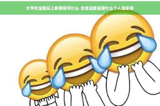 大学毕业简历上都要填写什么-毕业证都需要什么个人信息呢