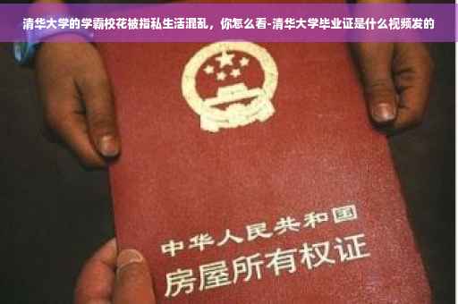 清华大学的学霸校花被指私生活混乱，你怎么看-清华大学毕业证是什么视频发的