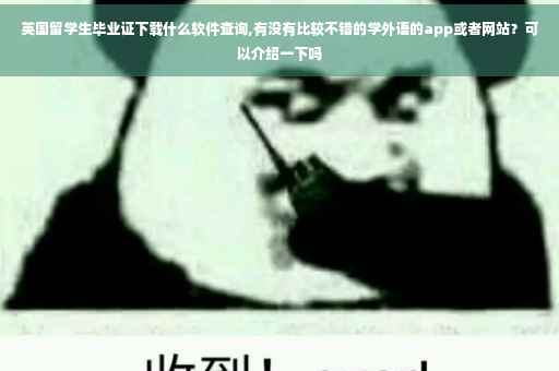 英国留学生毕业证下载什么软件查询,有没有比较不错的学外语的app或者网站？可以介绍一下吗