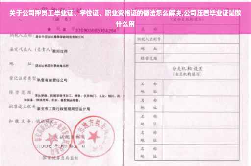 关于公司押员工毕业证、学位证、职业资格证的做法怎么解决,公司压着毕业证是做什么用