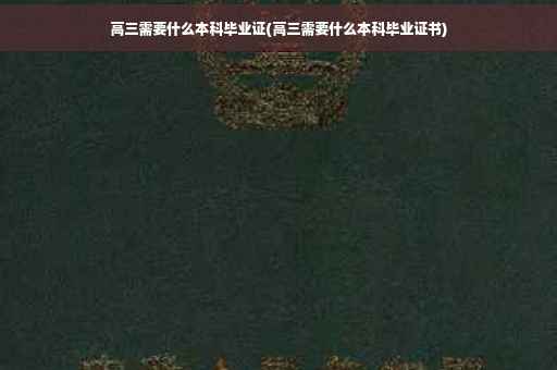 高三需要什么本科毕业证(高三需要什么本科毕业证书)