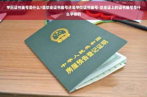 学历证书编号是什么?是毕业证书编号还是学位证书编号-毕业证上的证书编号是什么字体的