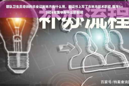 部队卫生员培训的毕业证到地方有什么用，那证书上写了含地方技术职称,医学5+3和8年医学有什么区别呢