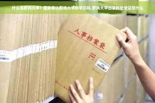 什么是野鸡大学?国家承认野鸡大学的学历吗,野鸡大学出来的毕业证是什么 什么是野鸡大学?国家承认野鸡大学的学历吗,野鸡大学出来的毕业证是什么