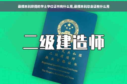 函授本科获得的学士学位证书有什么用,函授本科毕业证有什么用