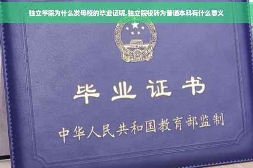 独立学院为什么发母校的毕业证呢,独立院校转为普通本科有什么意义