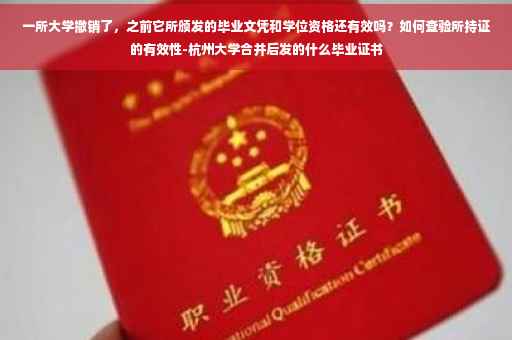 一所大学撤销了，之前它所颁发的毕业文凭和学位资格还有效吗？如何查验所持证的有效性-杭州大学合并后发的什么毕业证书