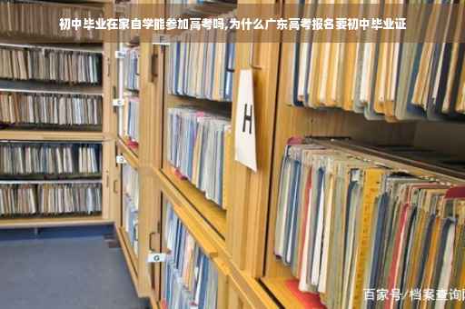 初中毕业在家自学能参加高考吗,为什么广东高考报名要初中毕业证