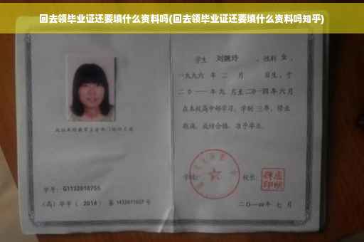 回去领毕业证还要填什么资料吗(回去领毕业证还要填什么资料吗知乎)