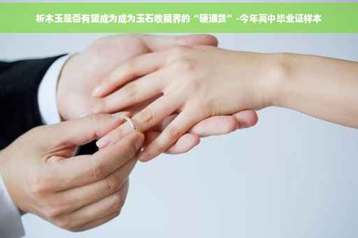 析木玉是否有望成为成为玉石收藏界的“硬通货”-今年高中毕业证样本
