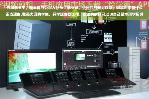 应届毕业生，新面试的公司入职压了毕业证，说用的时候可以拿，想拿回来有什么正当理由,我是大四的学生，开学想去找工作，面试的时候可以说自己是本科学历吗？好找工作吗