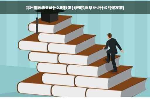 郑州执医毕业证什么时候发(郑州执医毕业证什么时候发放)