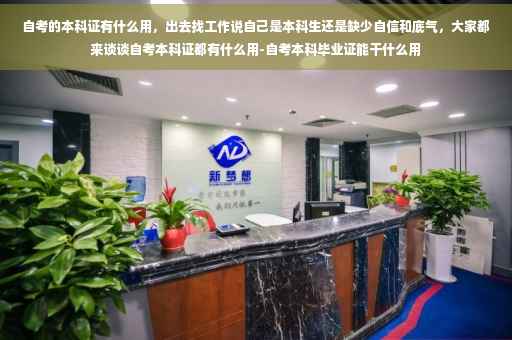 自考的本科证有什么用，出去找工作说自己是本科生还是缺少自信和底气，大家都来谈谈自考本科证都有什么用-自考本科毕业证能干什么用