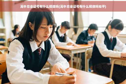 高中毕业证号有什么规律吗(高中毕业证号有什么规律吗知乎)