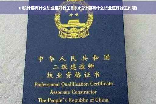 ui设计要有什么毕业证好找工作(ui设计要有什么毕业证好找工作呢)