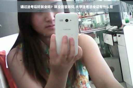 通过法考后好就业吗？就业前景如何,大学法考毕业证有什么用