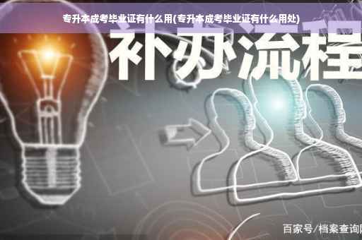 专升本成考毕业证有什么用(专升本成考毕业证有什么用处)