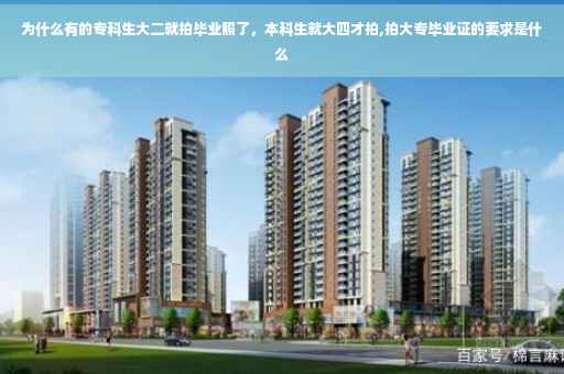 为什么有的专科生大二就拍毕业照了，本科生就大四才拍,拍大专毕业证的要求是什么