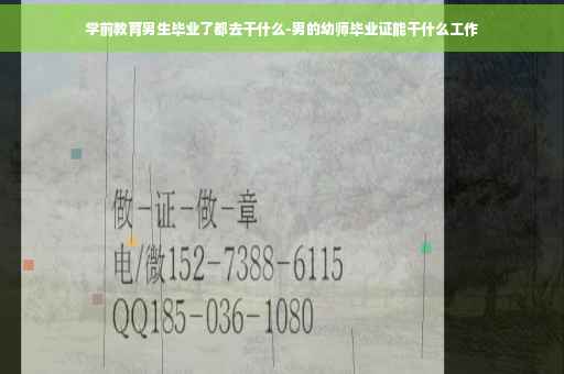 学前教育男生毕业了都去干什么-男的幼师毕业证能干什么工作