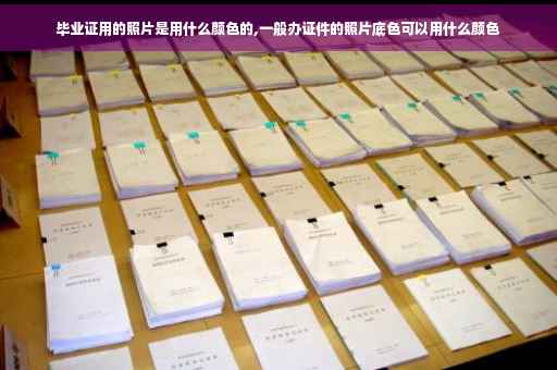 毕业证用的照片是用什么颜色的,一般办证件的照片底色可以用什么颜色