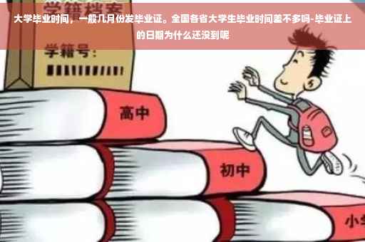 大学毕业时间，一般几月份发毕业证。全国各省大学生毕业时间差不多吗-毕业证上的日期为什么还没到呢