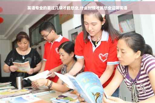 英语专业的要过几级才能毕业,什么时候才发毕业证呢英语
