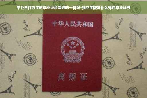 中外合作办学的毕业证和普通的一样吗-独立学院发什么样的毕业证书