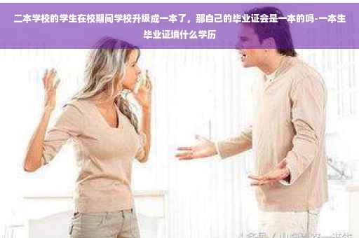 二本学校的学生在校期间学校升级成一本了，那自己的毕业证会是一本的吗-一本生毕业证填什么学历