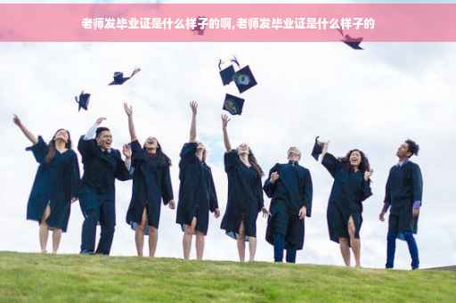 老师发毕业证是什么样子的啊,老师发毕业证是什么样子的